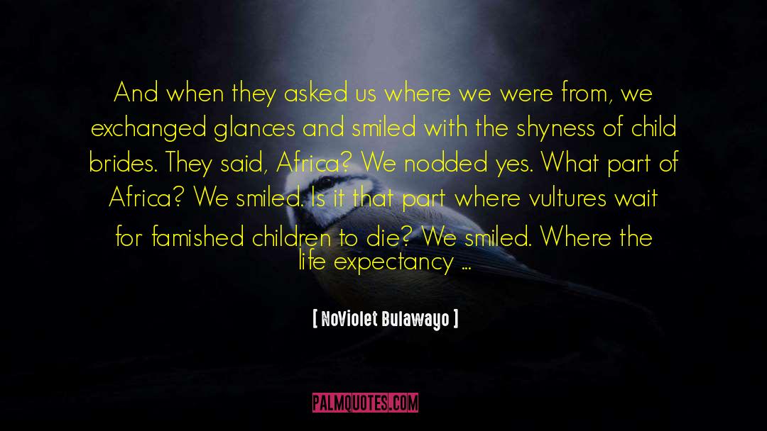 NoViolet Bulawayo Quotes: And when they asked us
