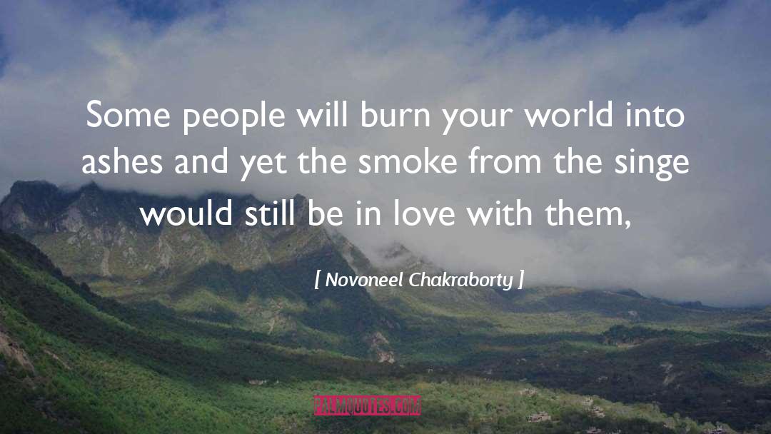 Novoneel Chakraborty Quotes: Some people will burn your