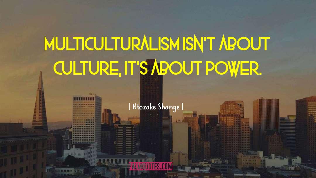 Ntozake Shange Quotes: Multiculturalism isn't about culture, it's