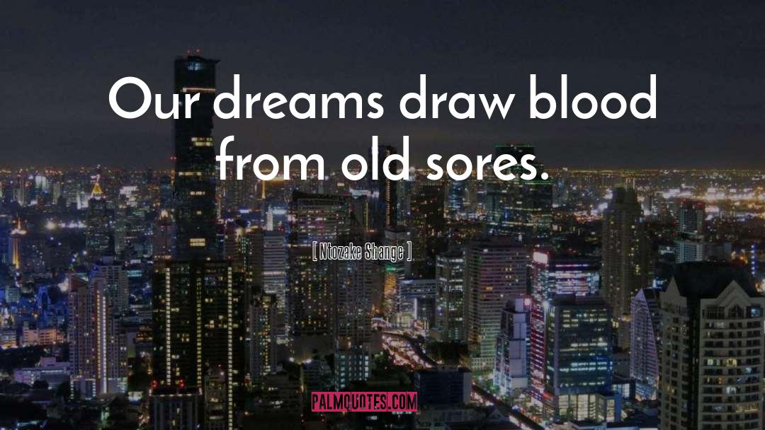 Ntozake Shange Quotes: Our dreams draw blood from