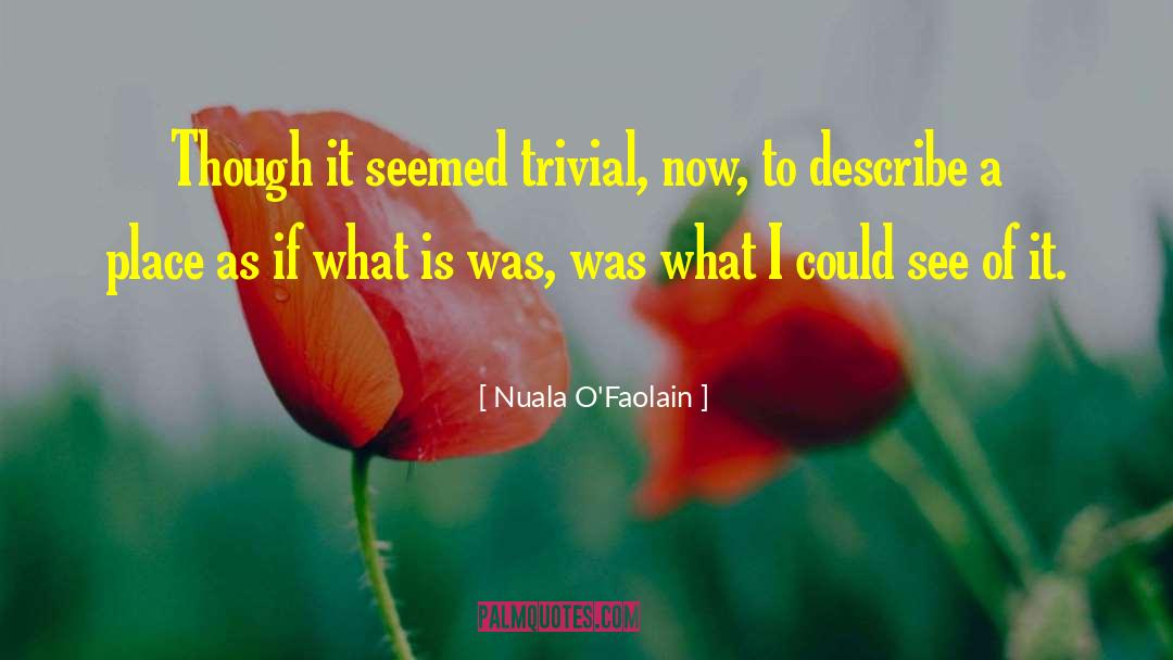 Nuala O'Faolain Quotes: Though it seemed trivial, now,