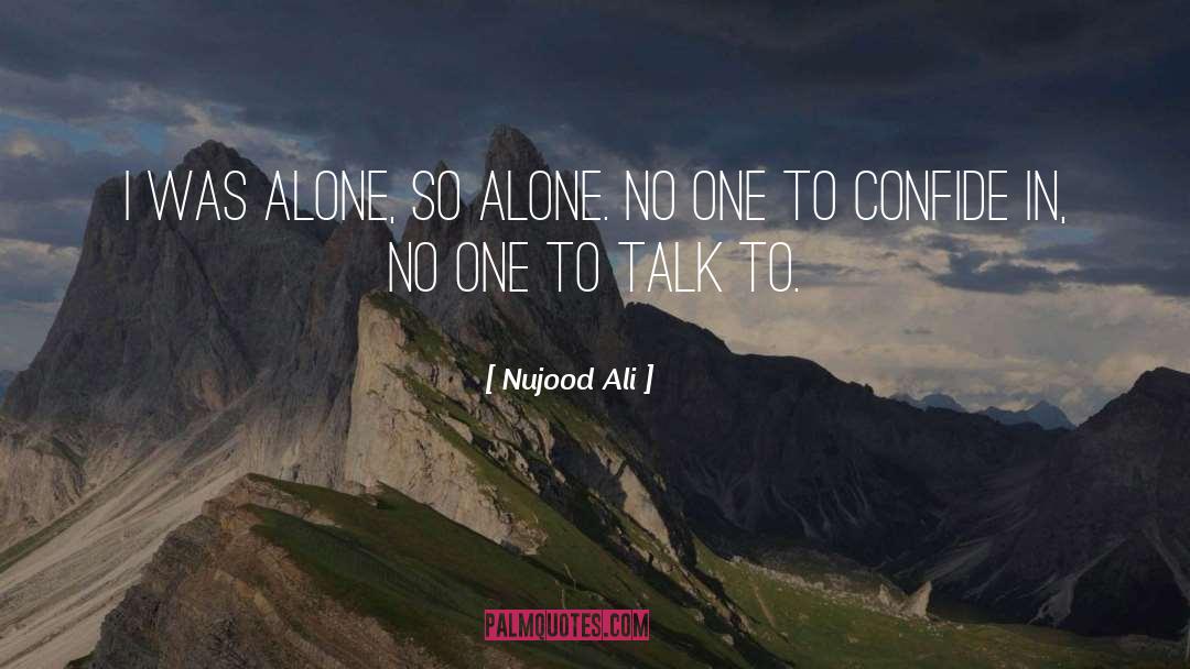 Nujood Ali Quotes: I was alone, so alone.