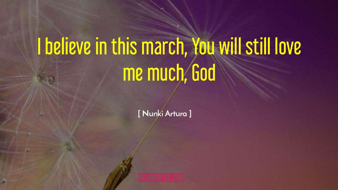 Nunki Artura Quotes: I believe in this march,