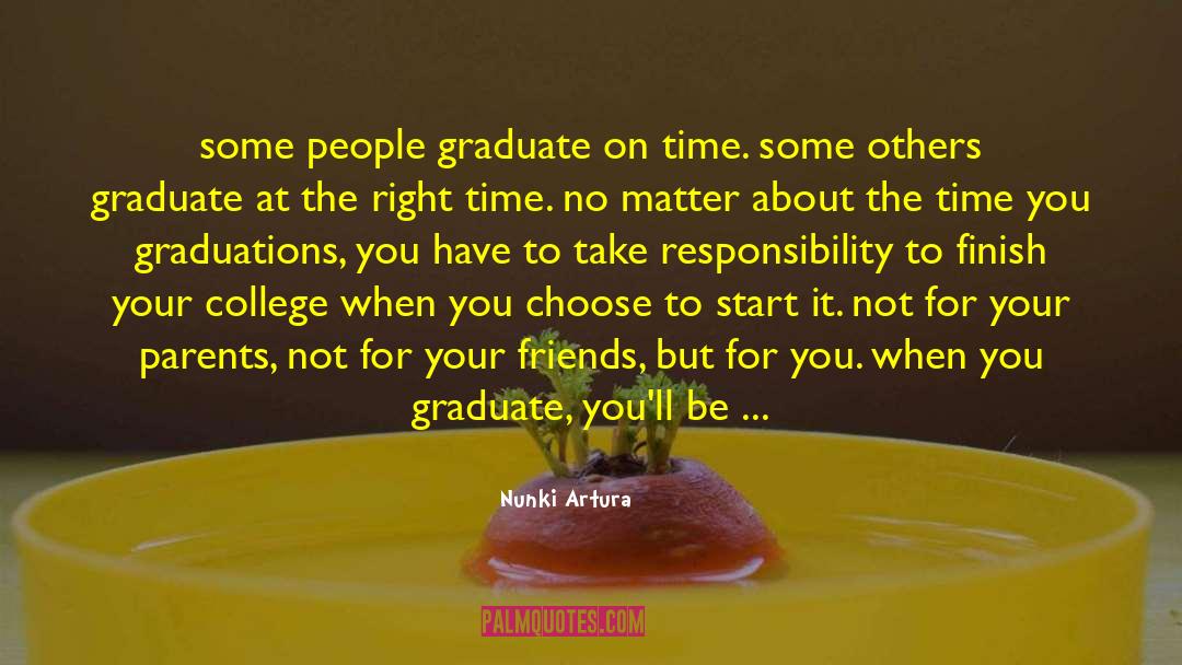 Nunki Artura Quotes: some people graduate on time.