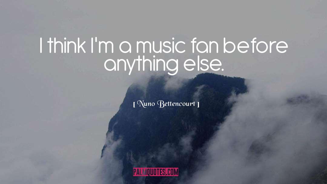 Nuno Bettencourt Quotes: I think I'm a music