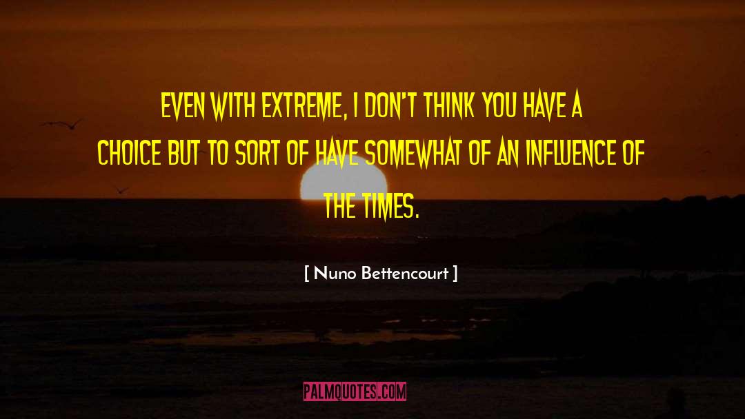 Nuno Bettencourt Quotes: Even with Extreme, I don't