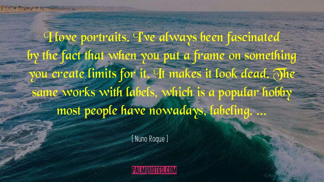 Nuno Roque Quotes: I love portraits. I've always