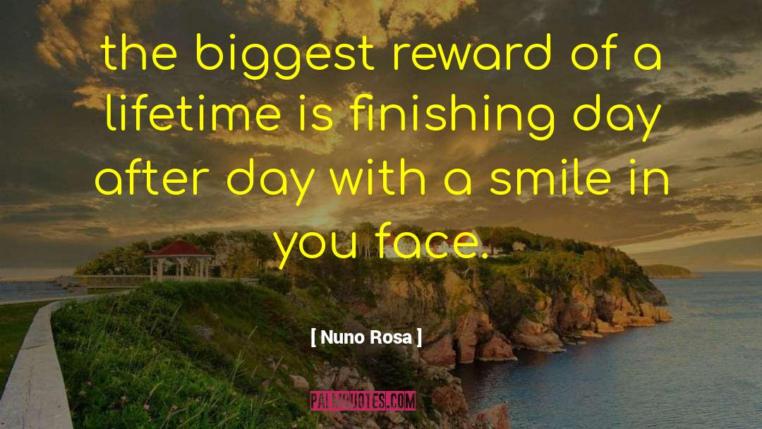 Nuno Rosa Quotes: the biggest reward of a