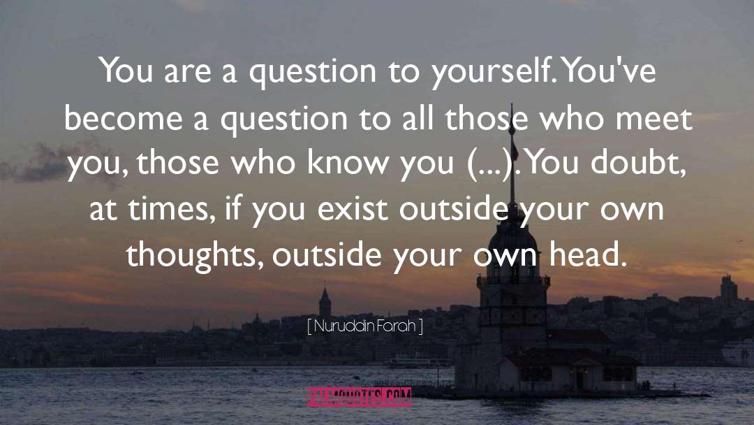 Nuruddin Farah Quotes: You are a question to