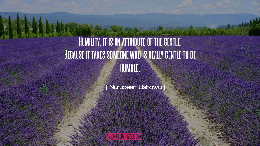 Nurudeen Ushawu Quotes: Humility, it is an attribute