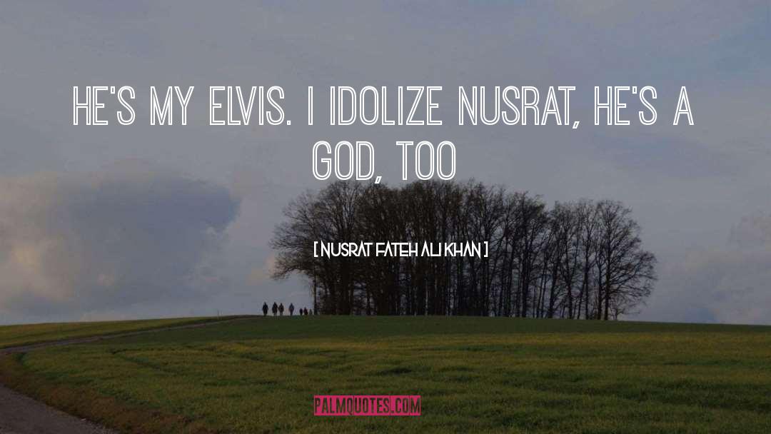Nusrat Fateh Ali Khan Quotes: He's my elvis. I idolize