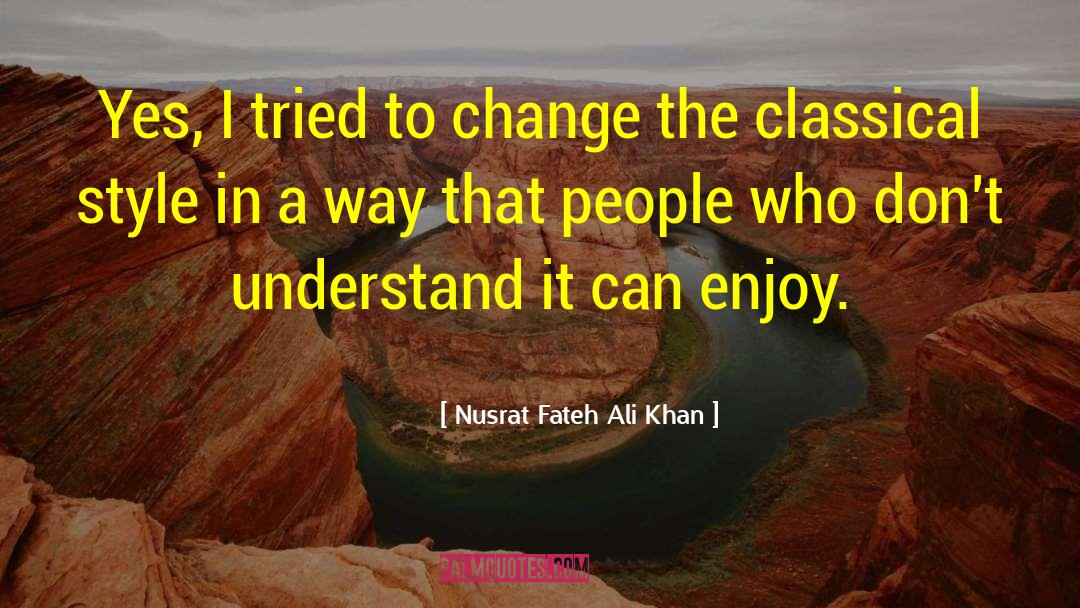 Nusrat Fateh Ali Khan Quotes: Yes, I tried to change