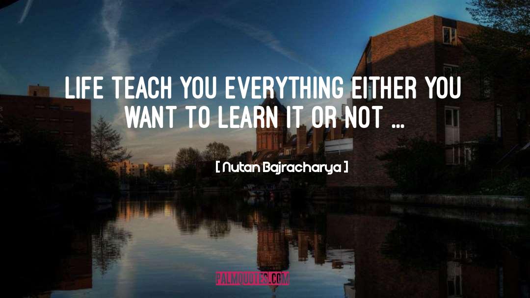 Nutan Bajracharya Quotes: Life teach you everything either