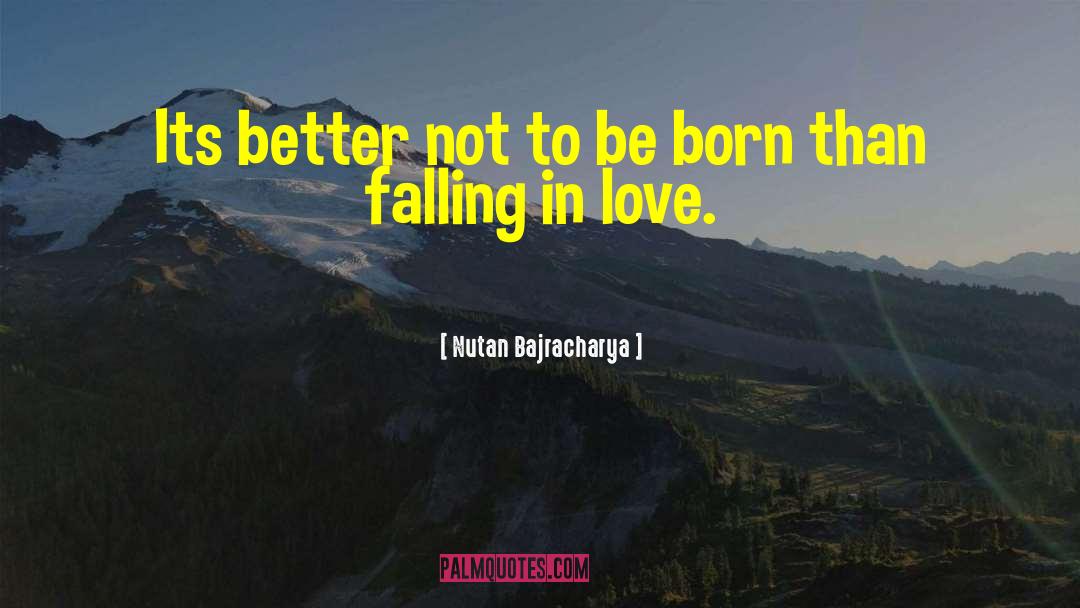 Nutan Bajracharya Quotes: Its better not to be