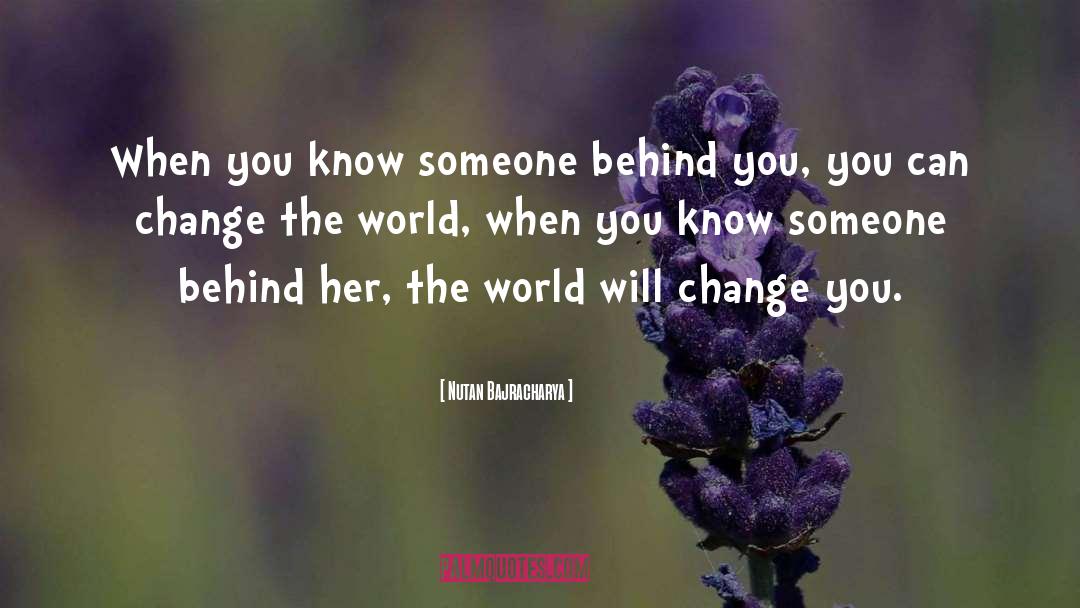 Nutan Bajracharya Quotes: When you know someone behind