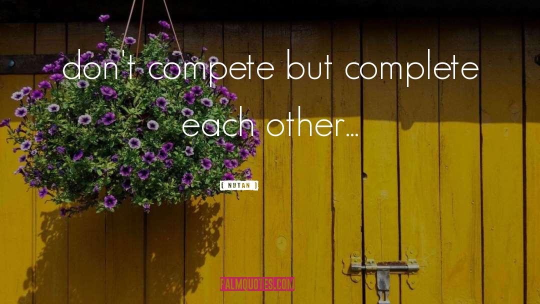 Nutan Quotes: don't compete but complete each