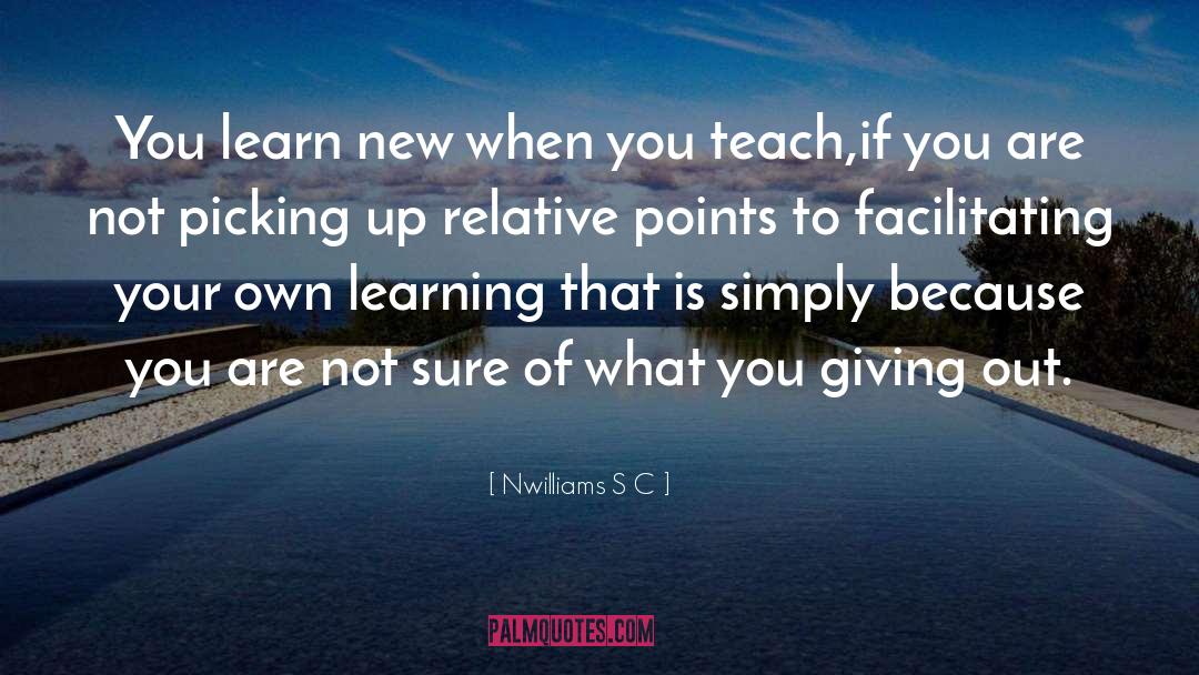 Nwilliams S C Quotes: You learn new when you