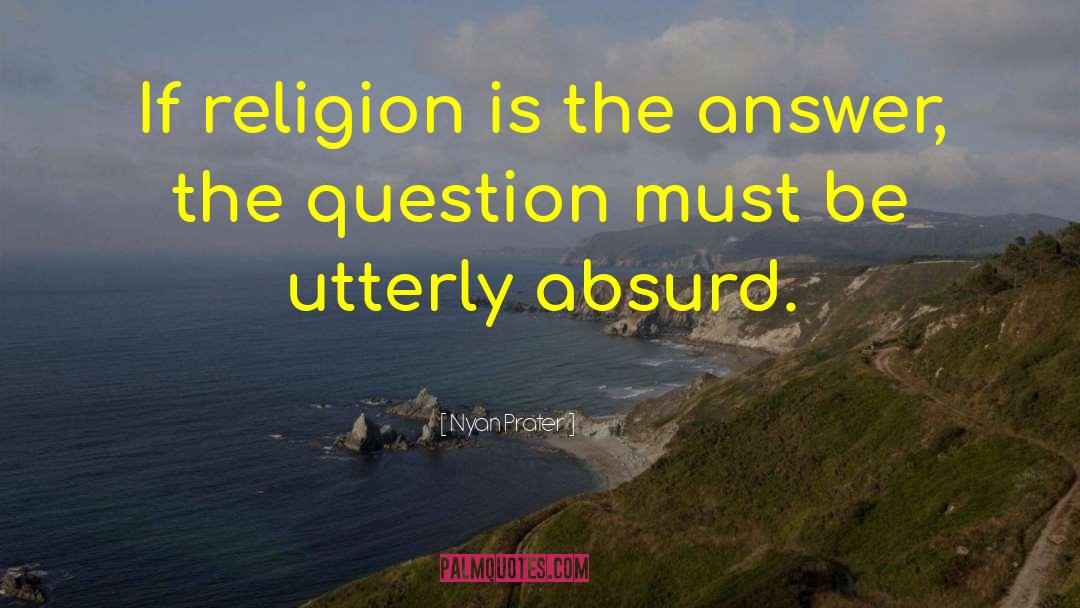 Nyan Prater Quotes: If religion is the answer,