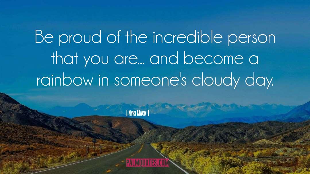 Nyki Mack Quotes: Be proud of the incredible