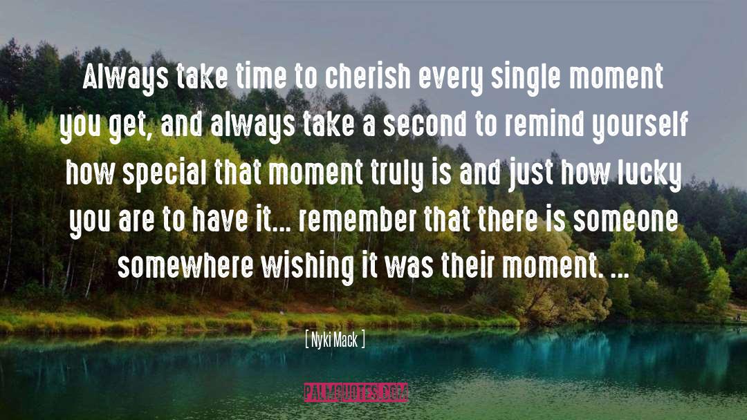 Nyki Mack Quotes: Always take time to cherish