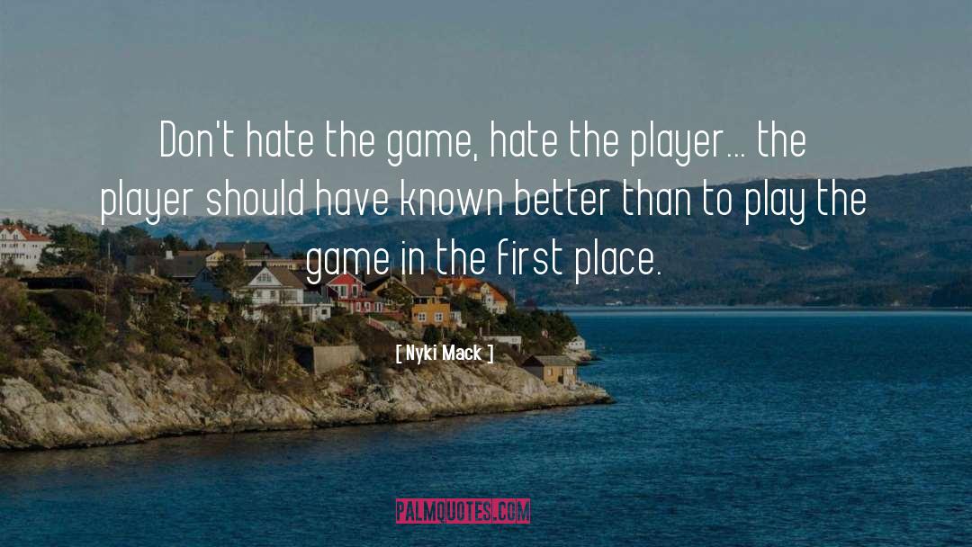 Nyki Mack Quotes: Don't hate the game, hate