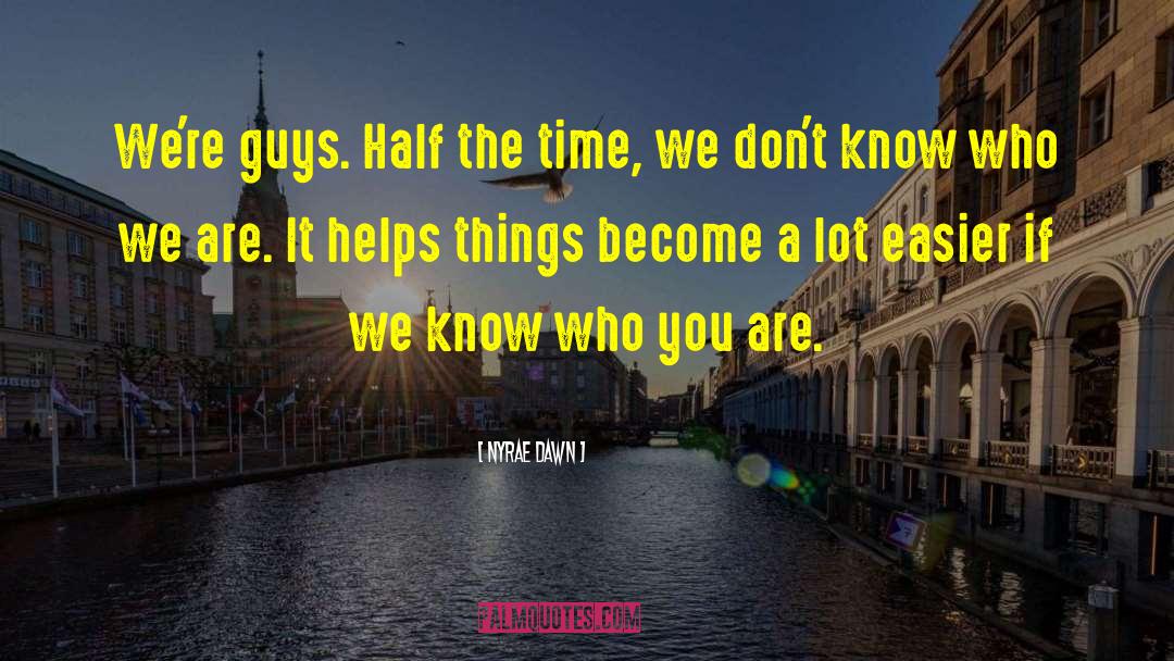 Nyrae Dawn Quotes: We're guys. Half the time,