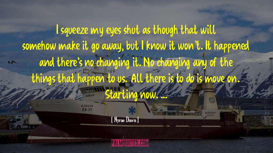 Nyrae Dawn Quotes: I squeeze my eyes shut