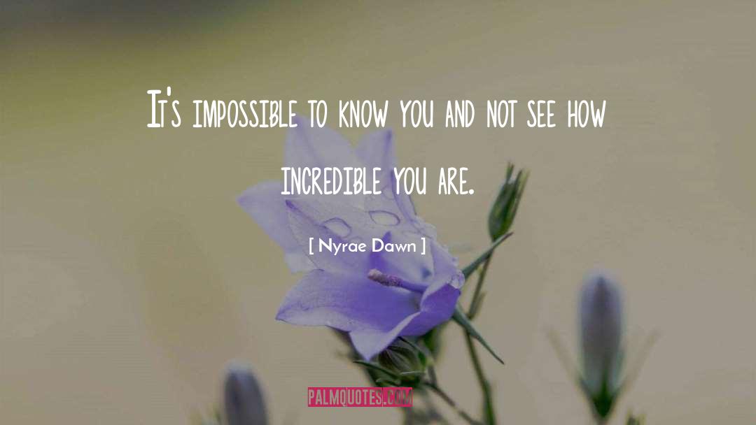 Nyrae Dawn Quotes: It's impossible to know you