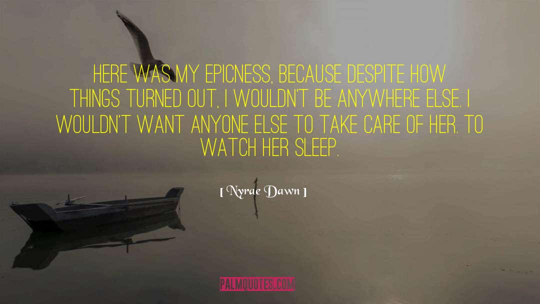 Nyrae Dawn Quotes: Here was my epicness, because