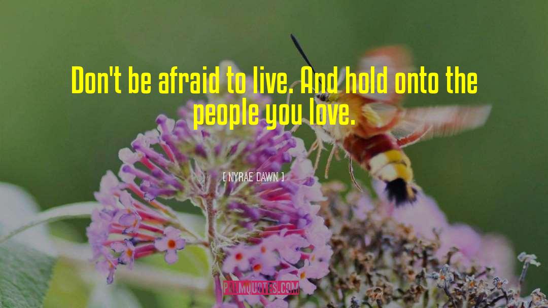 Nyrae Dawn Quotes: Don't be afraid to live.