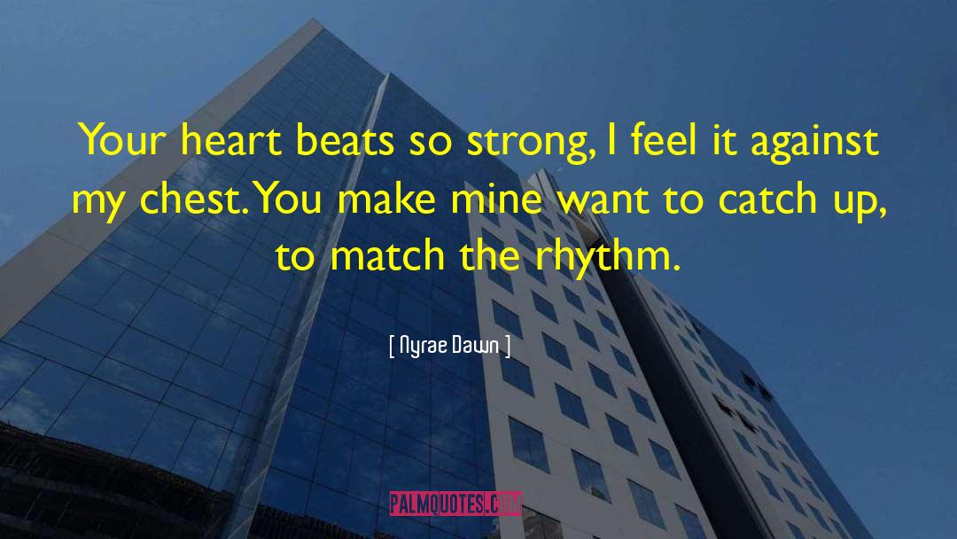 Nyrae Dawn Quotes: Your heart beats so strong,