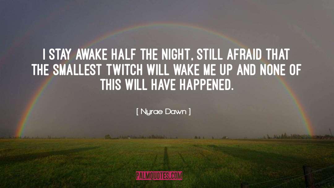 Nyrae Dawn Quotes: I stay awake half the