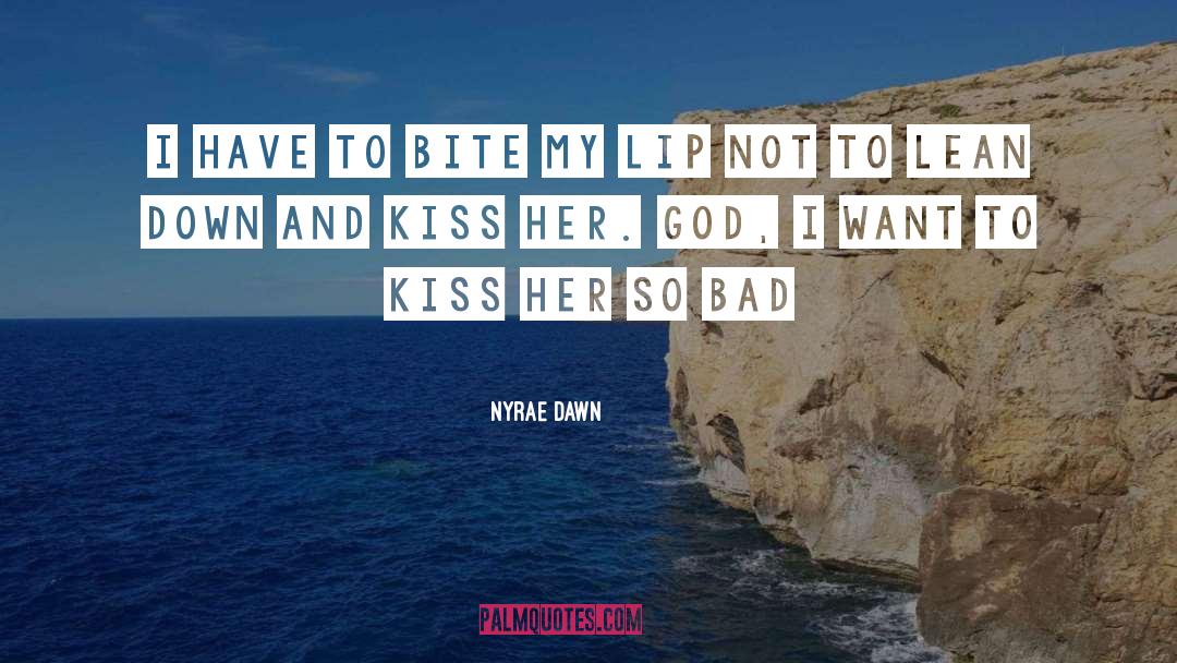 Nyrae Dawn Quotes: I have to bite my