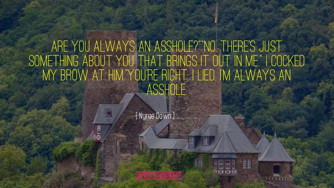 Nyrae Dawn Quotes: Are you always an asshole?
