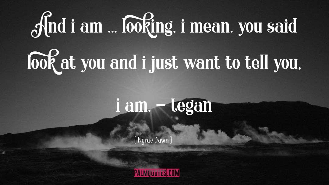 Nyrae Dawn Quotes: And i am ... looking,