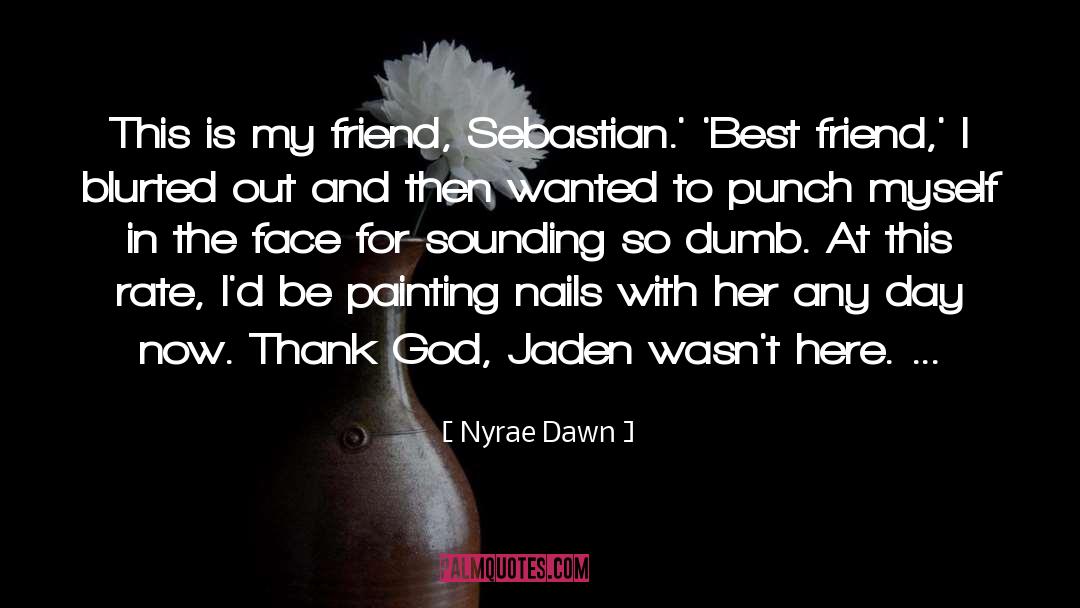 Nyrae Dawn Quotes: This is my friend, Sebastian.'