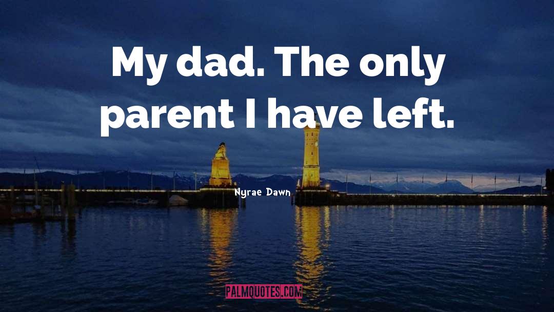 Nyrae Dawn Quotes: My dad. The only parent