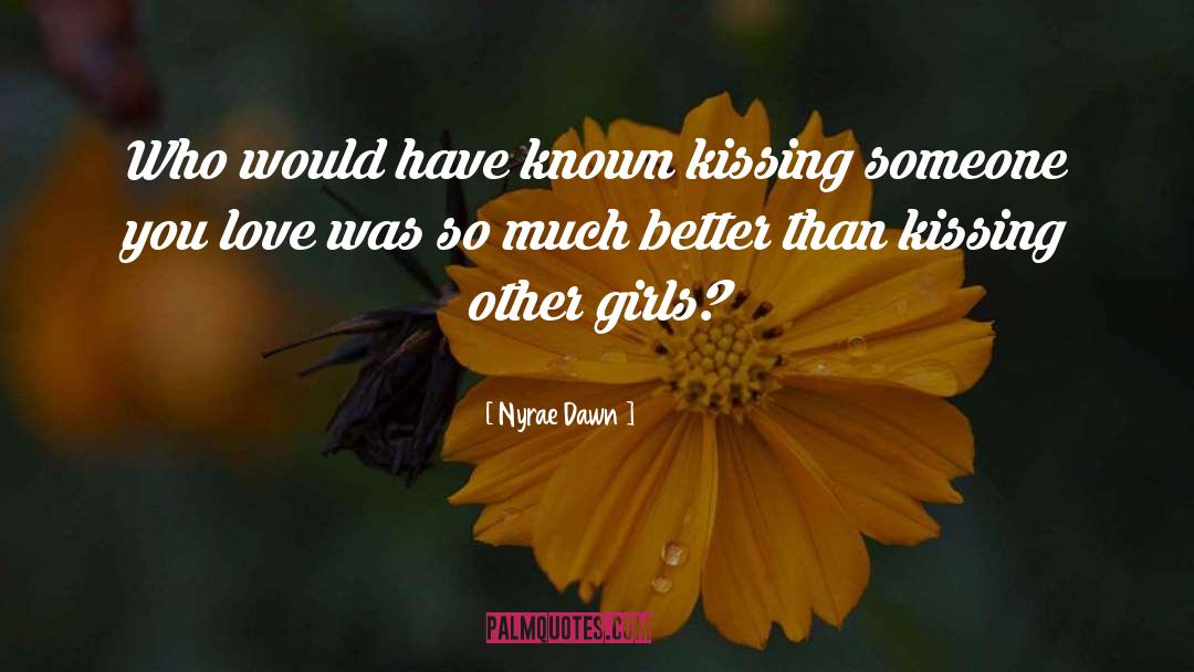 Nyrae Dawn Quotes: Who would have known kissing