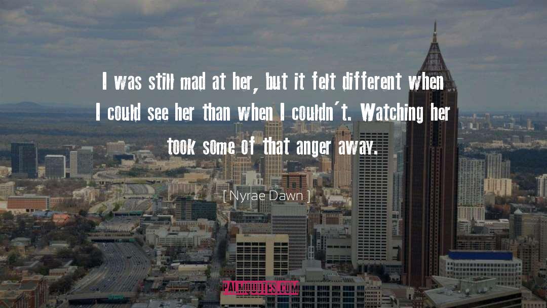 Nyrae Dawn Quotes: I was still mad at