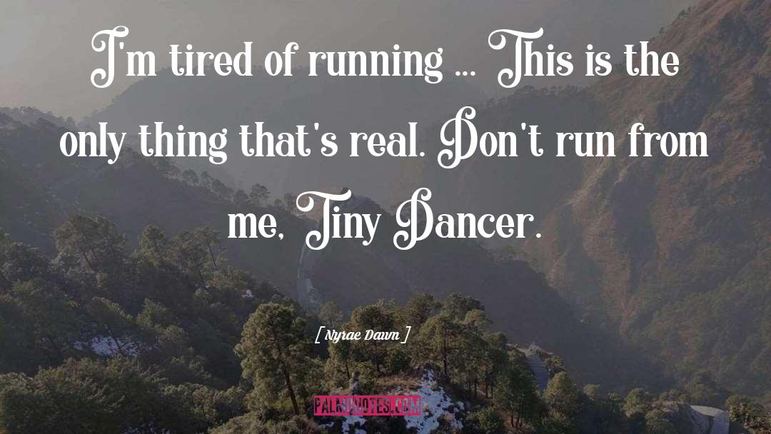 Nyrae Dawn Quotes: I'm tired of running ...