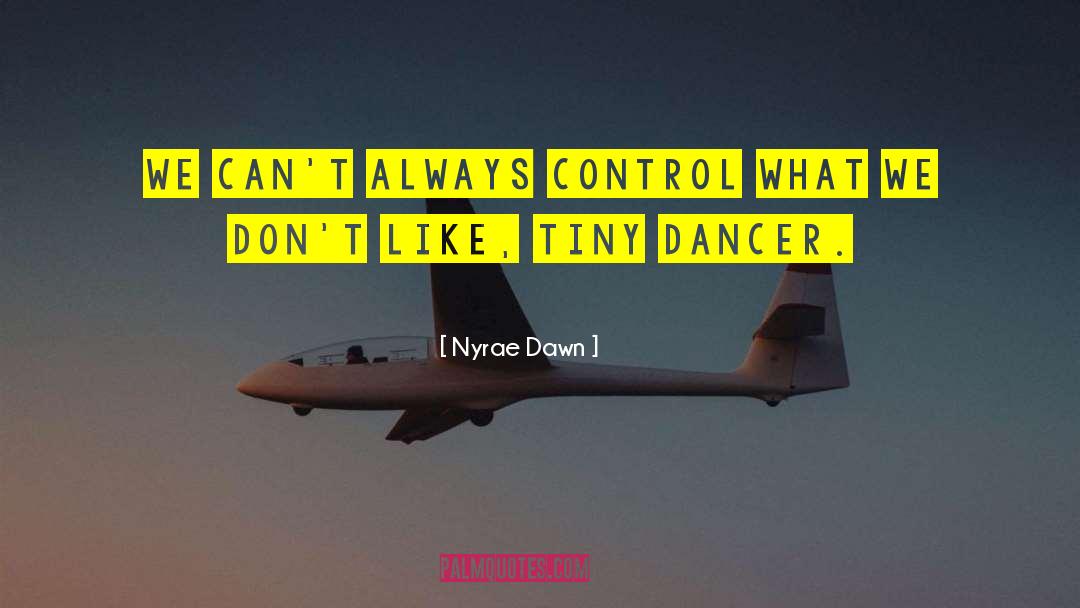 Nyrae Dawn Quotes: We can't always control what