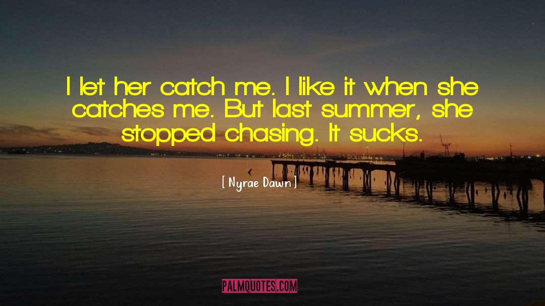 Nyrae Dawn Quotes: I let her catch me.