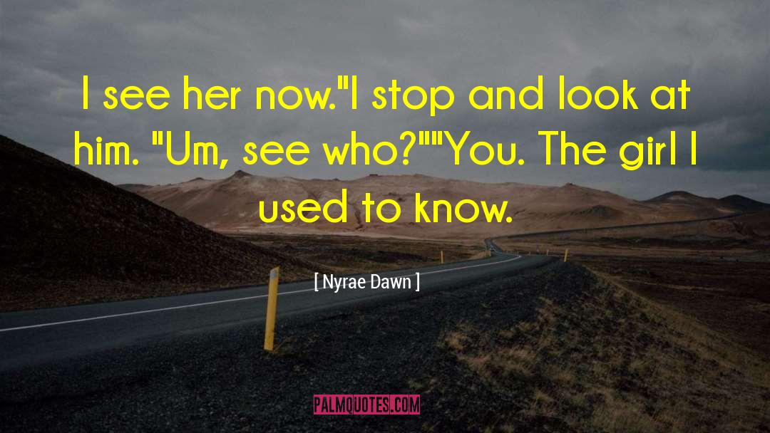 Nyrae Dawn Quotes: I see her now.