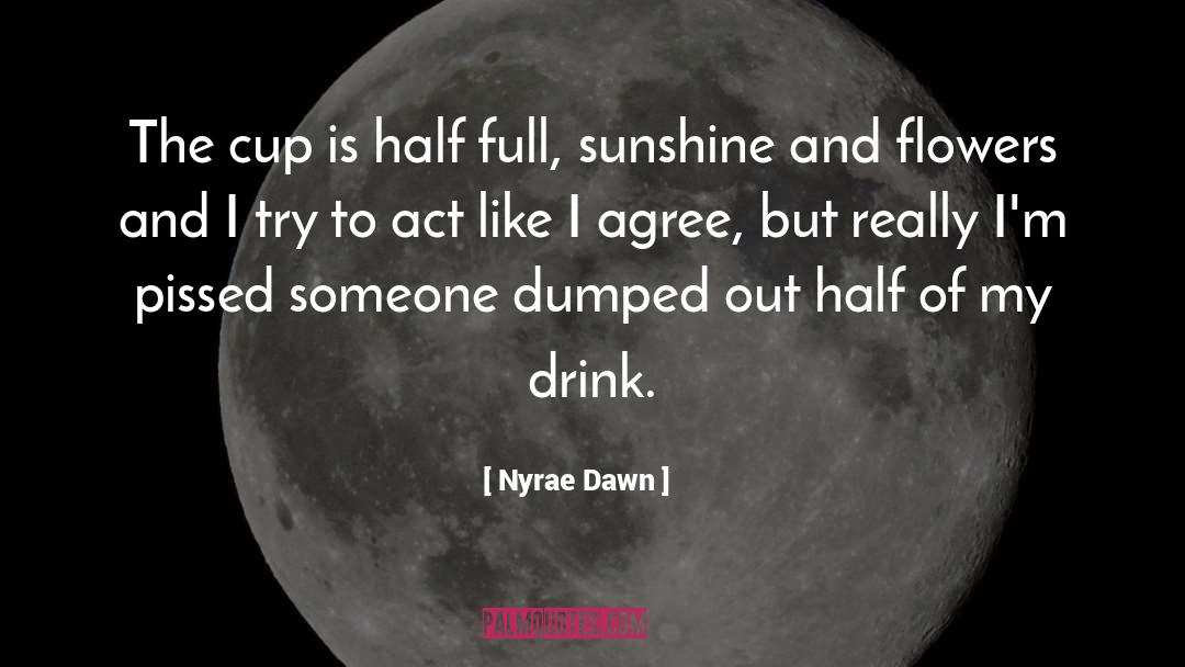 Nyrae Dawn Quotes: The cup is half full,