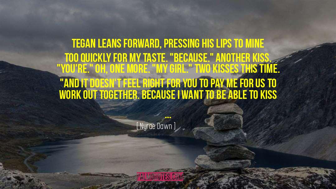 Nyrae Dawn Quotes: Tegan leans forward, pressing his