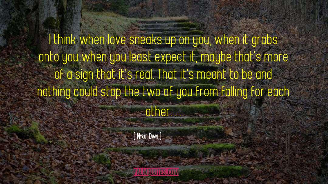 Nyrae Dawn Quotes: I think when love sneaks