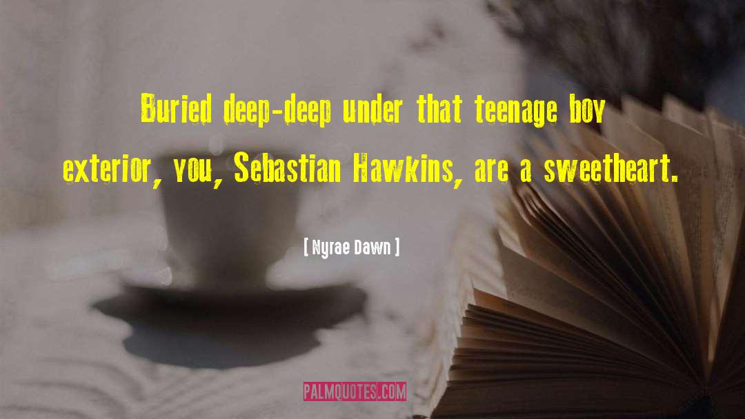 Nyrae Dawn Quotes: Buried deep-deep under that teenage
