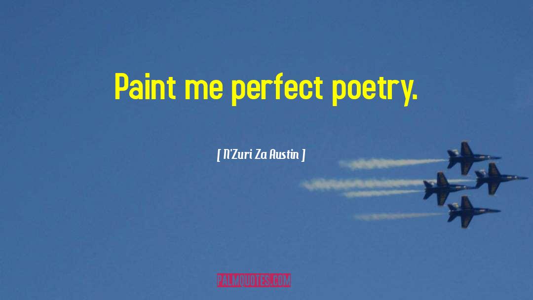 N'Zuri Za Austin Quotes: Paint me perfect poetry.