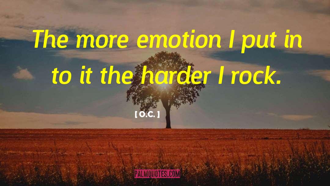 O.C. Quotes: The more emotion I put