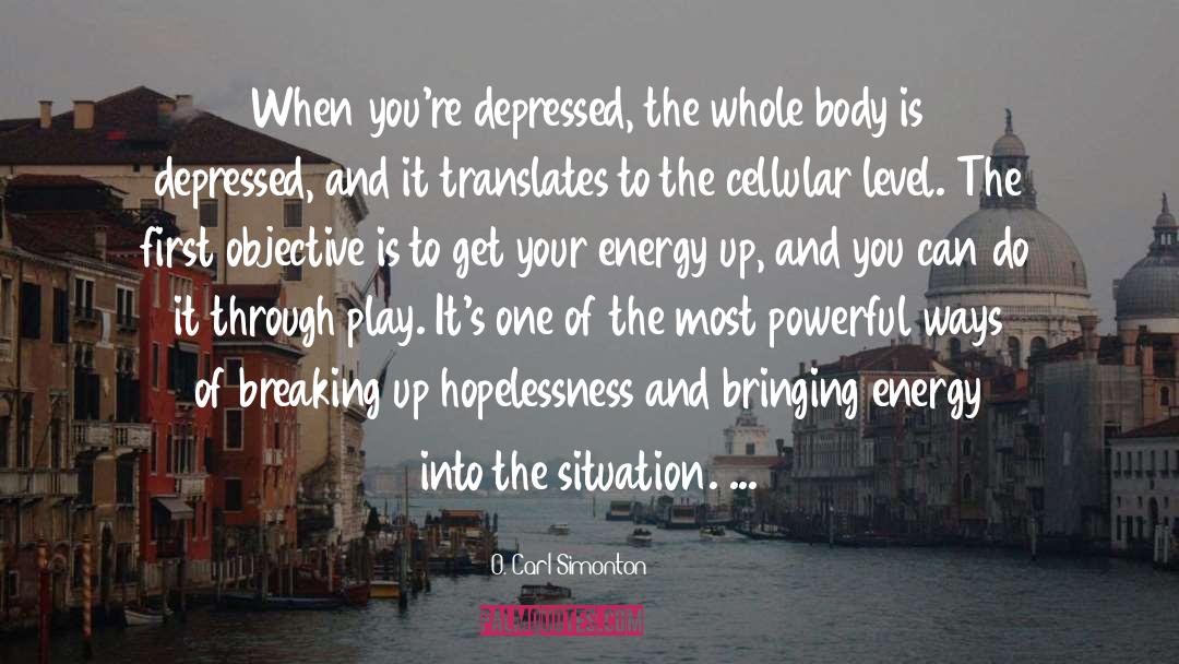 O. Carl Simonton Quotes: When you're depressed, the whole